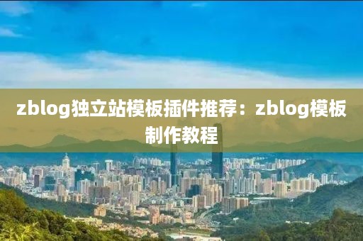zblog独立站模板插件推荐：zblog模板制作教程