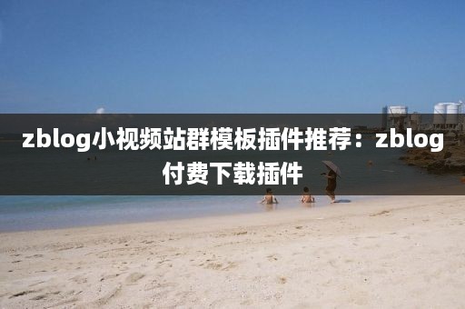 zblog小视频站群模板插件推荐：zblog付费下载插件