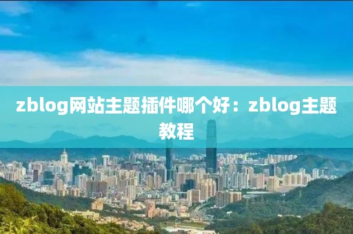 zblog网站主题插件哪个好：zblog主题教程