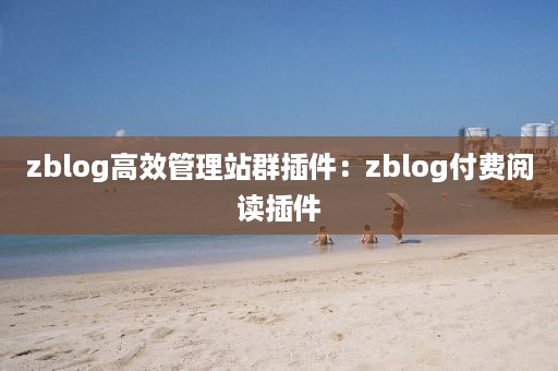 zblog高效管理站群插件：zblog付费阅读插件