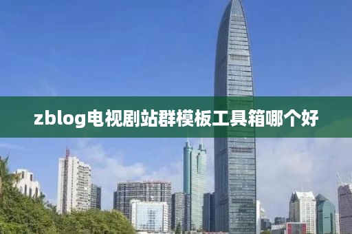 zblog电视剧站群模板工具箱哪个好